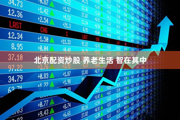 北京配资炒股 养老生活 智在其中
